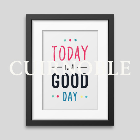 Affiche encadrée Today is a good day Affiche encadrée Today is a good day